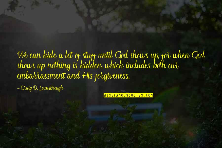 God And Forgiveness Quotes By Craig D. Lounsbrough: We can hide a lot of stuff until