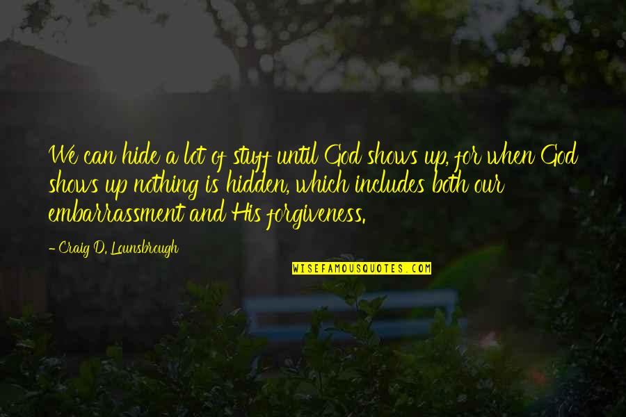 God And Forgiveness Quotes By Craig D. Lounsbrough: We can hide a lot of stuff until God And Forgiveness Quotes By Craig D. Lounsbrough: We can hide a lot of stuff until