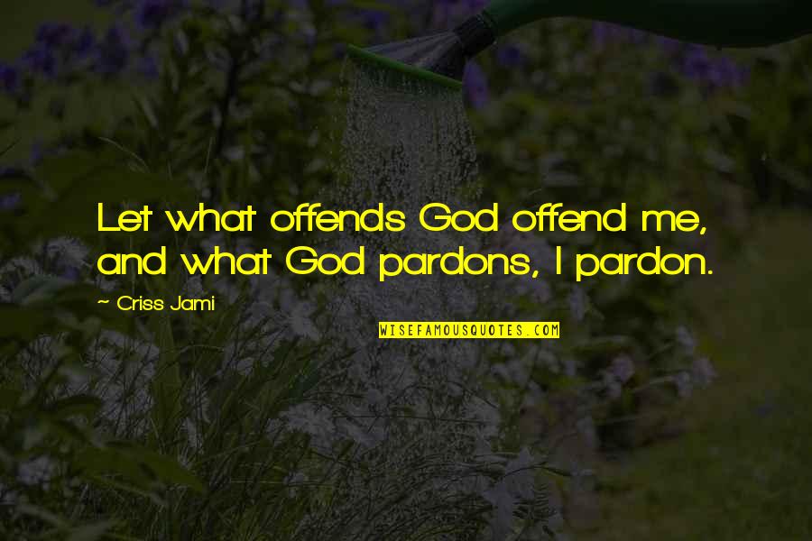 God And Forgiveness Quotes By Criss Jami: Let what offends God offend me, and what