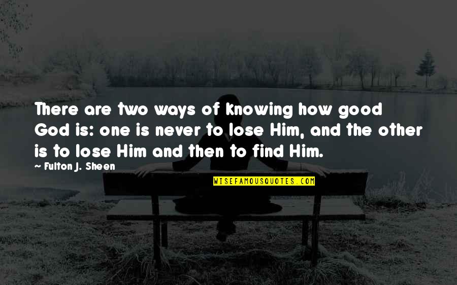 God And Forgiveness Quotes By Fulton J. Sheen: There are two ways of knowing how good