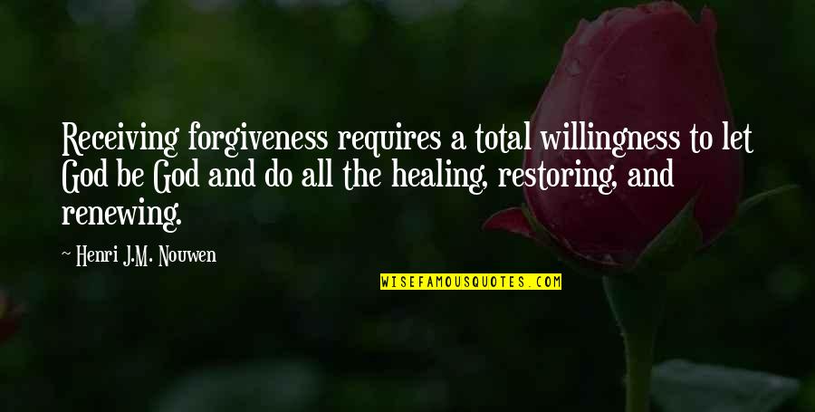 God And Forgiveness Quotes By Henri J.M. Nouwen: Receiving forgiveness requires a total willingness to let God And Forgiveness Quotes By Henri J.M. Nouwen: Receiving forgiveness requires a total willingness to let