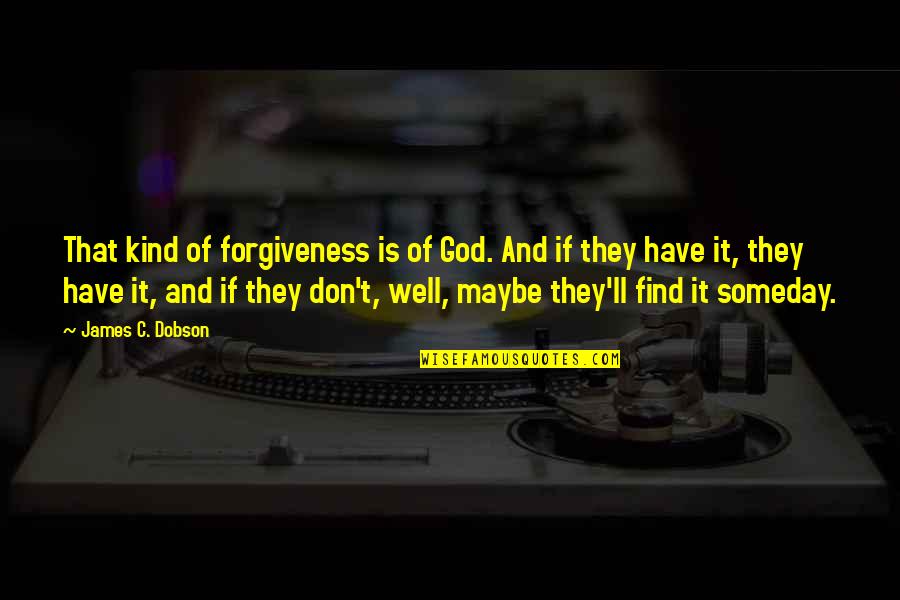 God And Forgiveness Quotes By James C. Dobson: That kind of forgiveness is of God. And God And Forgiveness Quotes By James C. Dobson: That kind of forgiveness is of God. And