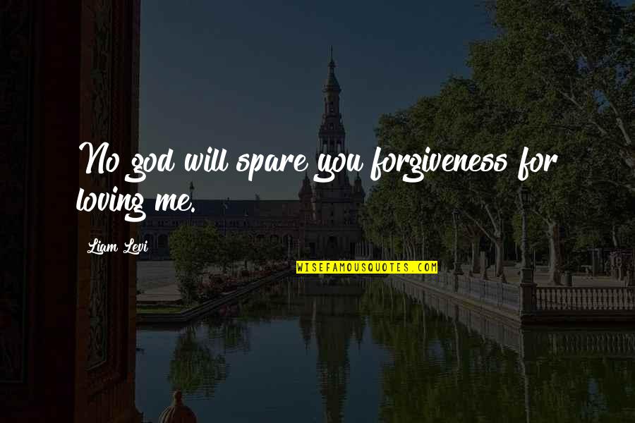 God And Forgiveness Quotes By Liam Levi: No god will spare you forgiveness for loving