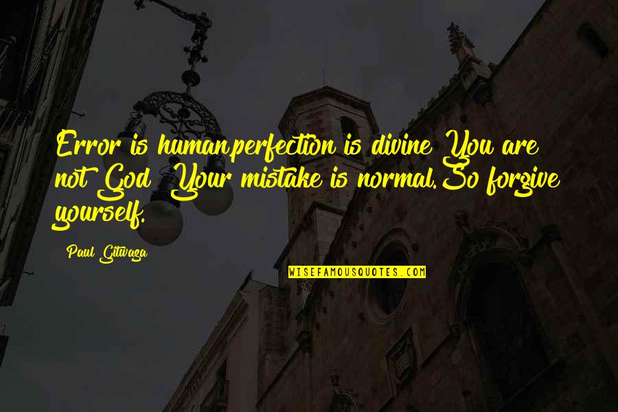 God And Forgiveness Quotes By Paul Gitwaza: Error is human,perfection is divine!You are not God!