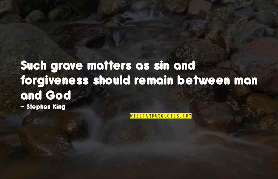 God And Forgiveness Quotes By Stephen King: Such grave matters as sin and forgiveness should