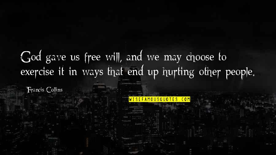 God And Free Will Quotes By Francis Collins: God gave us free will, and we may