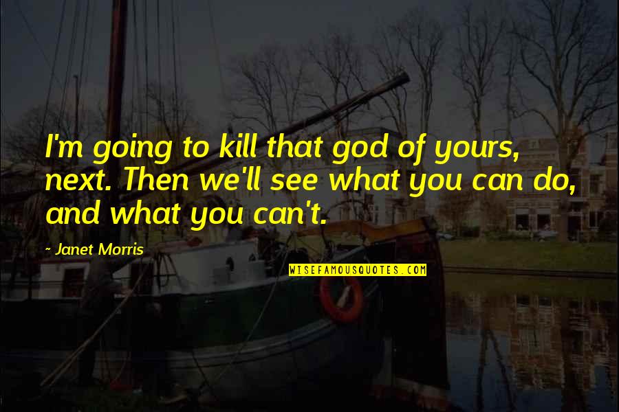 God And Free Will Quotes By Janet Morris: I'm going to kill that god of yours,