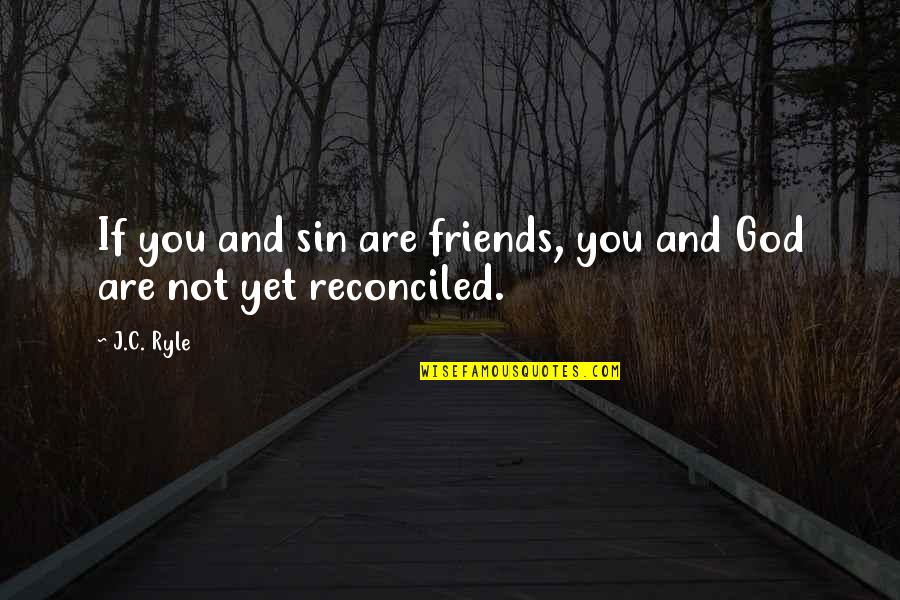 God And Friends Quotes By J.C. Ryle: If you and sin are friends, you and