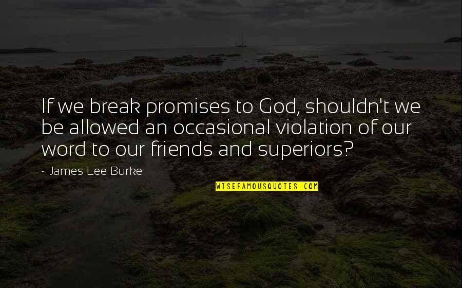 God And Friends Quotes By James Lee Burke: If we break promises to God, shouldn't we