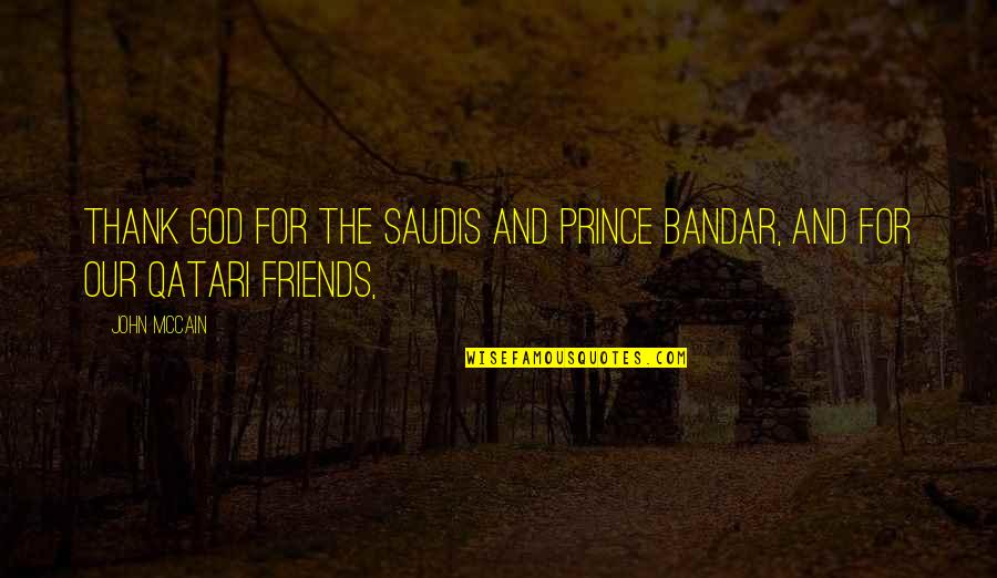 God And Friends Quotes By John McCain: Thank God for the Saudis and Prince Bandar,