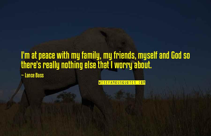 God And Friends Quotes By Lance Bass: I'm at peace with my family, my friends,