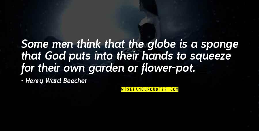 God And Garden Quotes By Henry Ward Beecher: Some men think that the globe is a God And Garden Quotes By Henry Ward Beecher: Some men think that the globe is a