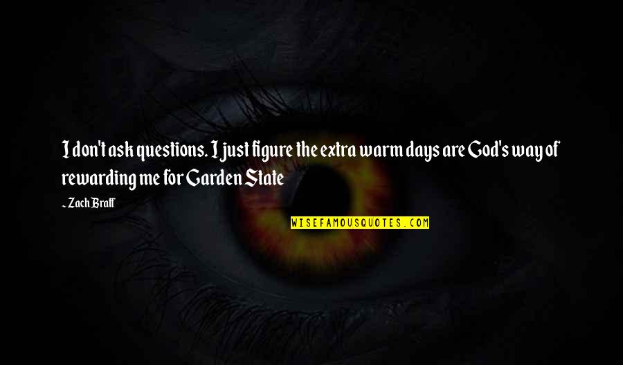 God And Garden Quotes By Zach Braff: I don't ask questions. I just figure the God And Garden Quotes By Zach Braff: I don't ask questions. I just figure the