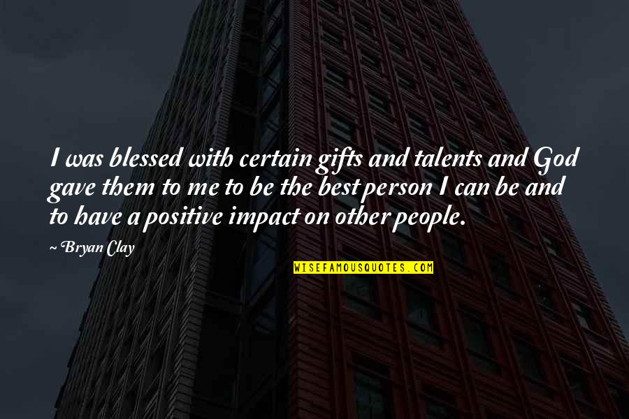 God And Gifts Quotes By Bryan Clay: I was blessed with certain gifts and talents God And Gifts Quotes By Bryan Clay: I was blessed with certain gifts and talents