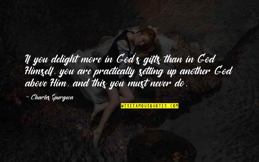 God And Gifts Quotes By Charles Spurgeon: If you delight more in God's gifts than