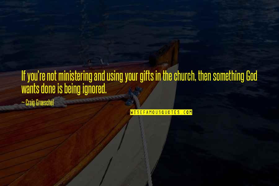 God And Gifts Quotes By Craig Groeschel: If you're not ministering and using your gifts