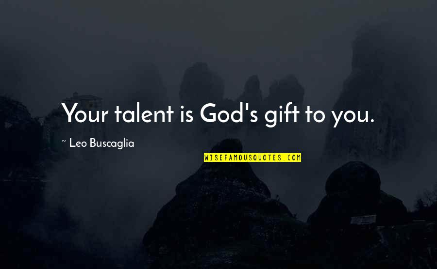 God And Gifts Quotes By Leo Buscaglia: Your talent is God's gift to you.