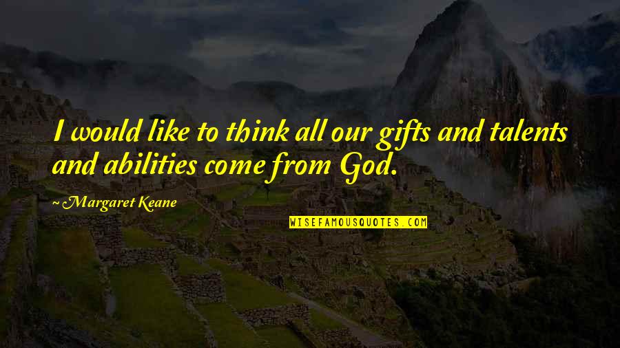 God And Gifts Quotes By Margaret Keane: I would like to think all our gifts