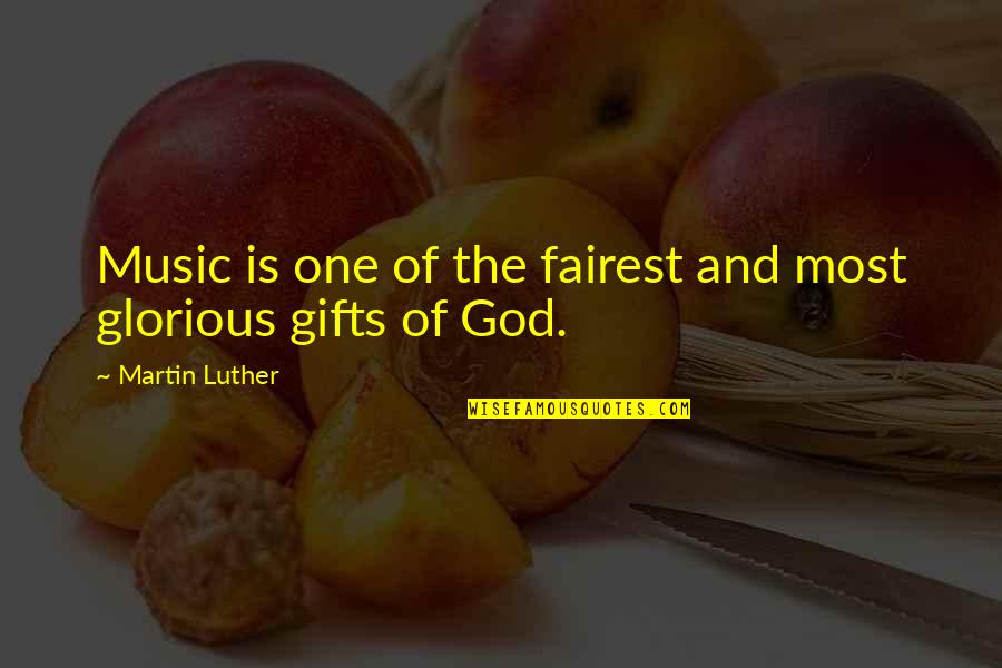 God And Gifts Quotes By Martin Luther: Music is one of the fairest and most