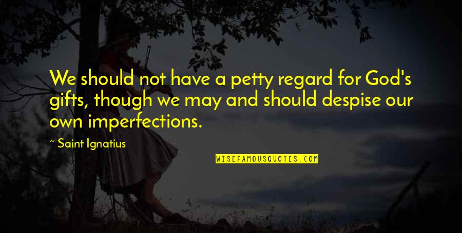 God And Gifts Quotes By Saint Ignatius: We should not have a petty regard for