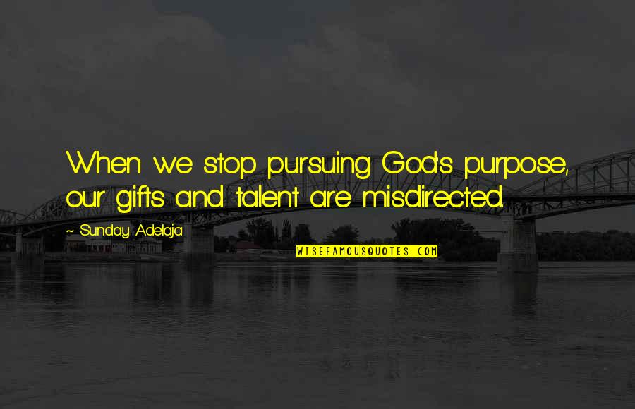 God And Gifts Quotes By Sunday Adelaja: When we stop pursuing God's purpose, our gifts