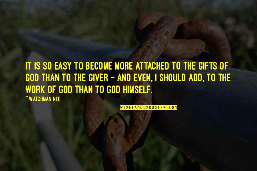 God And Gifts Quotes By Watchman Nee: It is so easy to become more attached