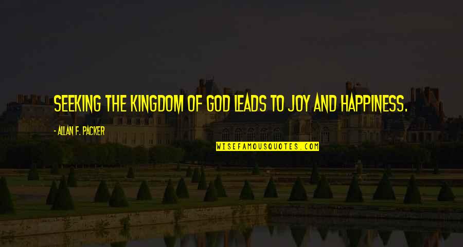 God And Happiness Quotes By Allan F. Packer: Seeking the kingdom of God leads to joy