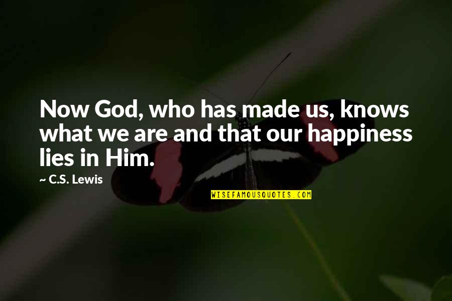 God And Happiness Quotes By C.S. Lewis: Now God, who has made us, knows what