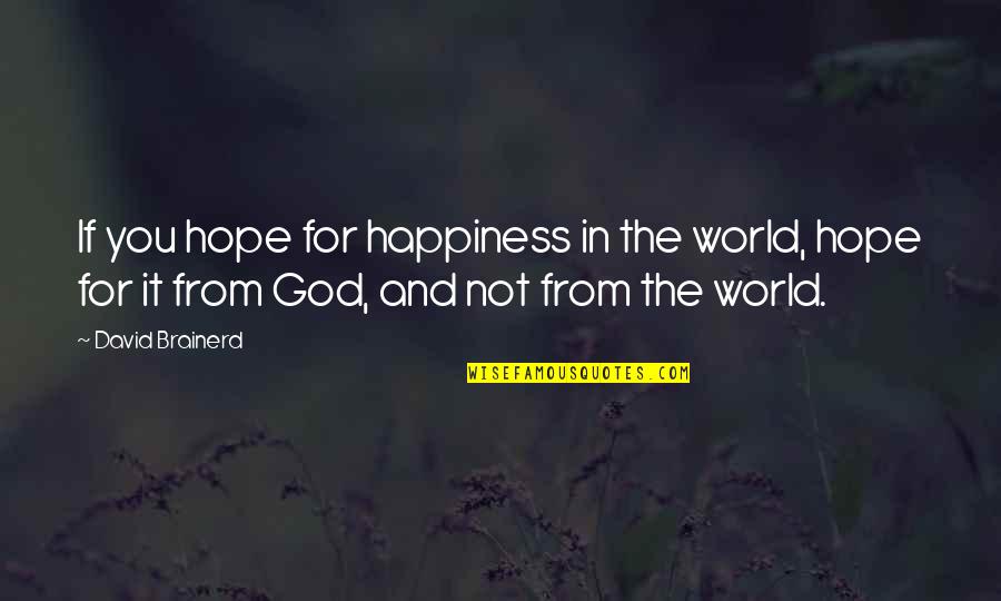 God And Happiness Quotes By David Brainerd: If you hope for happiness in the world,