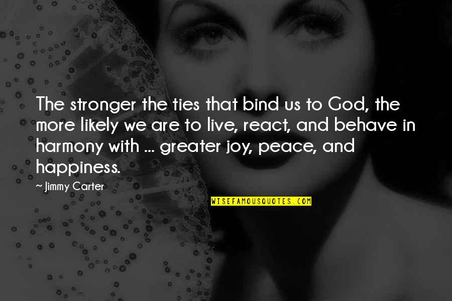 God And Happiness Quotes By Jimmy Carter: The stronger the ties that bind us to