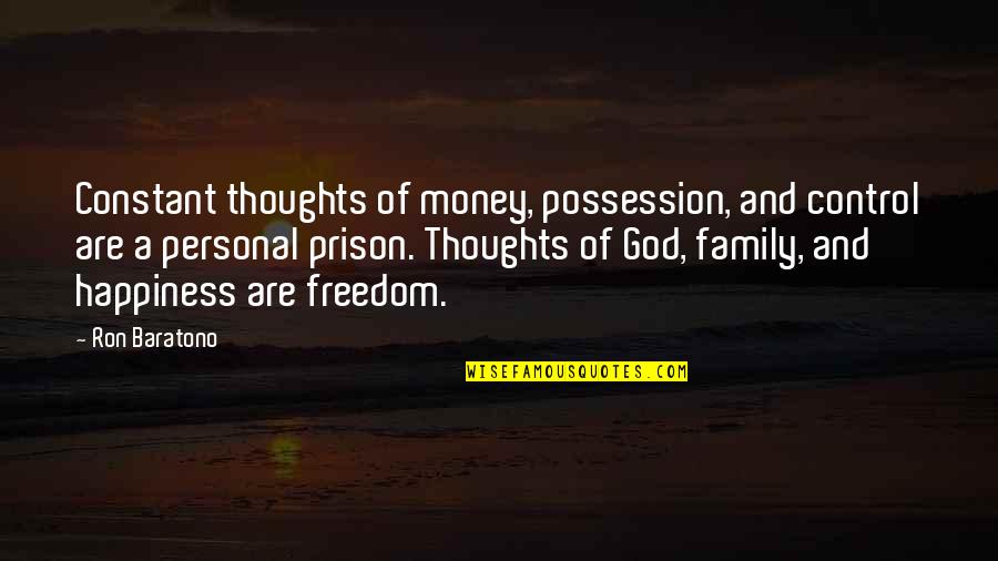 God And Happiness Quotes By Ron Baratono: Constant thoughts of money, possession, and control are