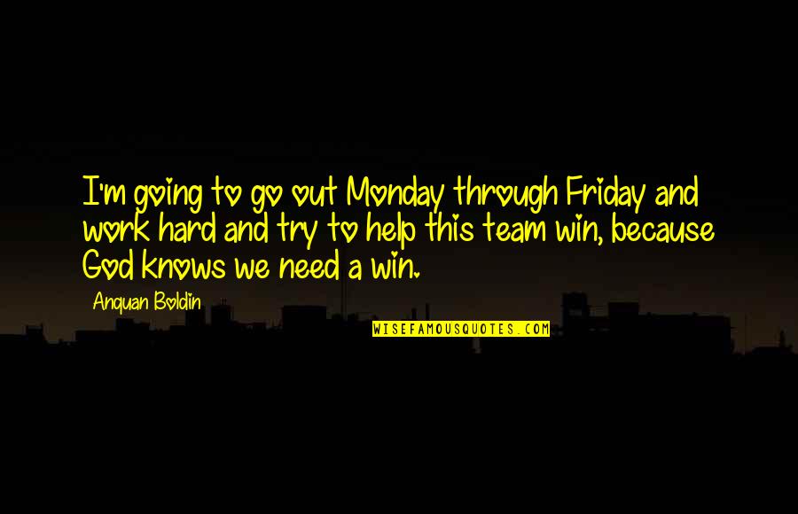 God And Hard Work Quotes By Anquan Boldin: I'm going to go out Monday through Friday