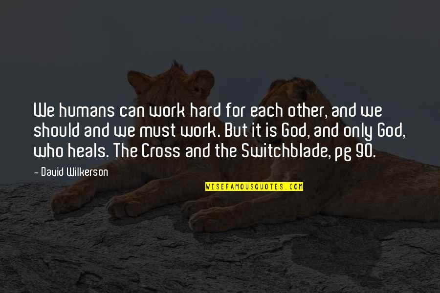 God And Hard Work Quotes By David Wilkerson: We humans can work hard for each other,