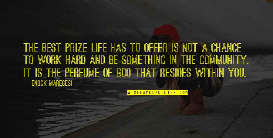 God And Hard Work Quotes By Enock Maregesi: The best prize life has to offer is