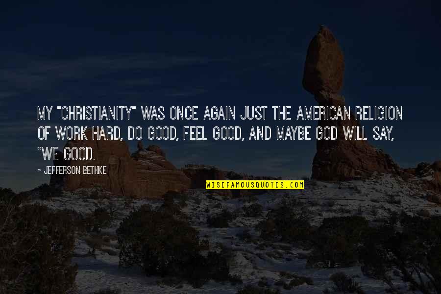 God And Hard Work Quotes By Jefferson Bethke: My "Christianity" was once again just the American