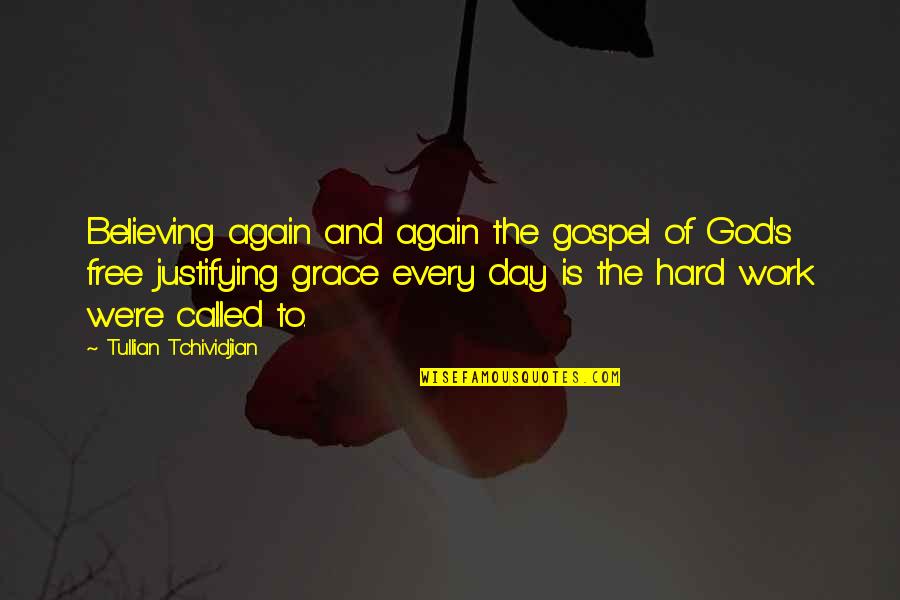 God And Hard Work Quotes By Tullian Tchividjian: Believing again and again the gospel of God's