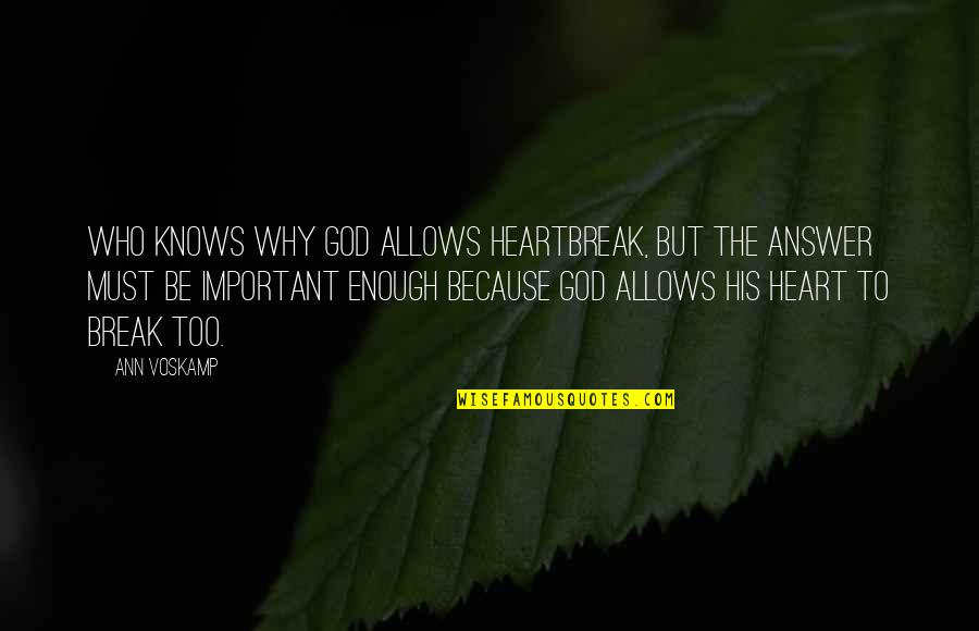 God And Heartbreak Quotes By Ann Voskamp: Who knows why God allows heartbreak, but the