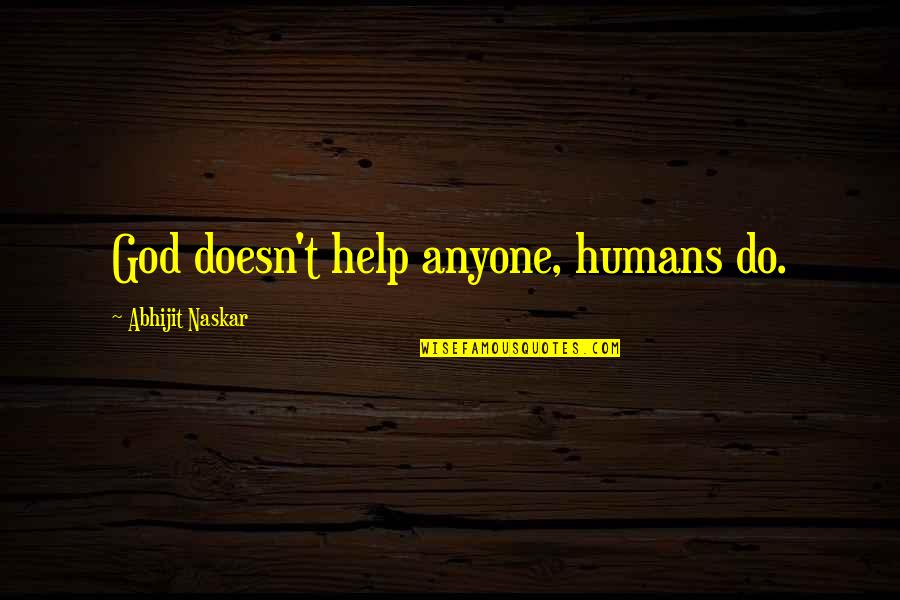 God And Helping Others Quotes By Abhijit Naskar: God doesn't help anyone, humans do.