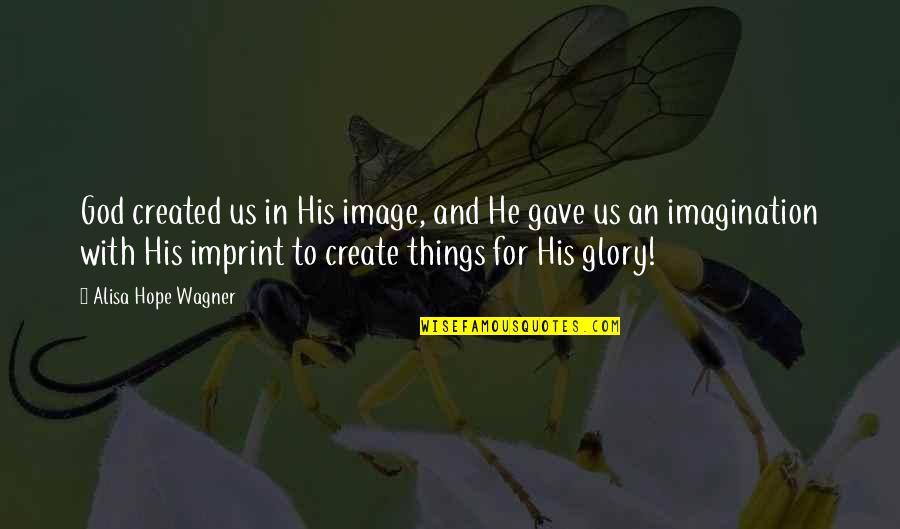 God And His Glory Quotes By Alisa Hope Wagner: God created us in His image, and He