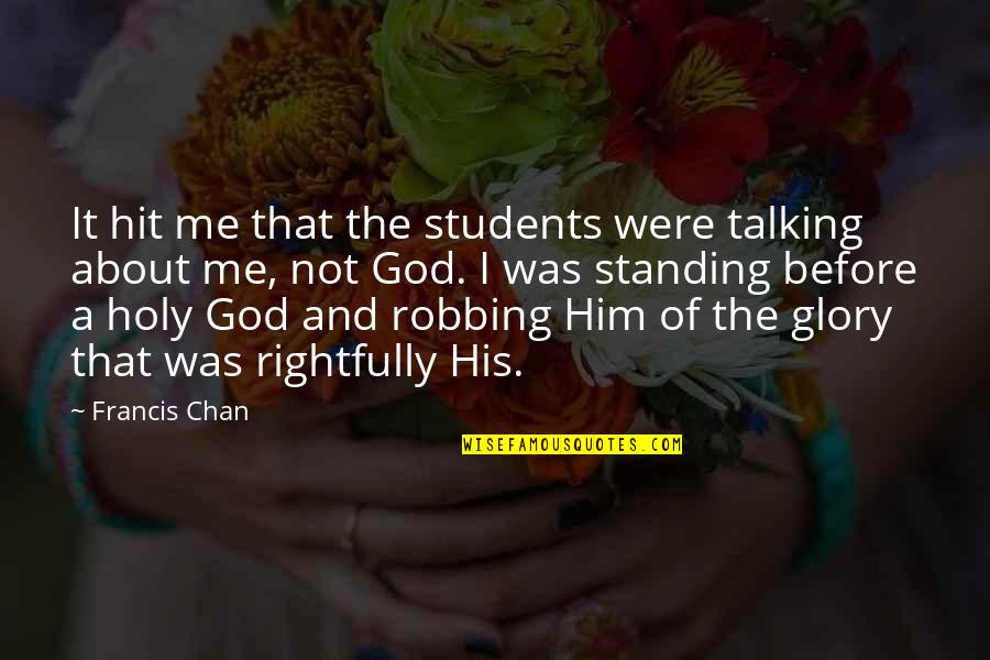 God And His Glory Quotes By Francis Chan: It hit me that the students were talking