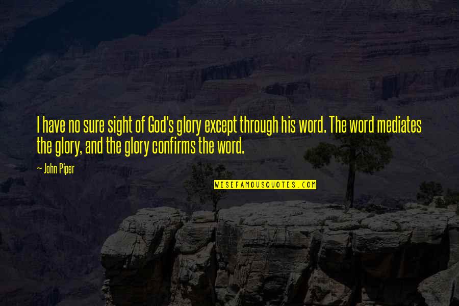 God And His Glory Quotes By John Piper: I have no sure sight of God's glory