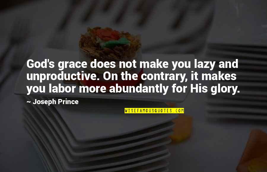 God And His Glory Quotes By Joseph Prince: God's grace does not make you lazy and