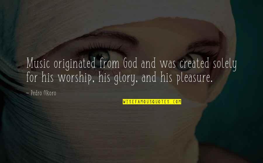 God And His Glory Quotes By Pedro Okoro: Music originated from God and was created solely