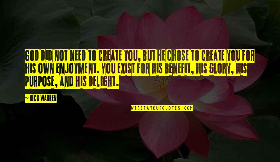 God And His Glory Quotes By Rick Warren: God did not need to create you, but God And His Glory Quotes By Rick Warren: God did not need to create you, but