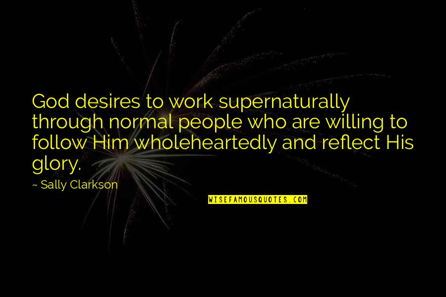 God And His Glory Quotes By Sally Clarkson: God desires to work supernaturally through normal people God And His Glory Quotes By Sally Clarkson: God desires to work supernaturally through normal people