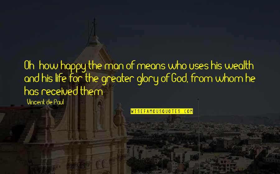 God And His Glory Quotes By Vincent De Paul: Oh! how happy the man of means who