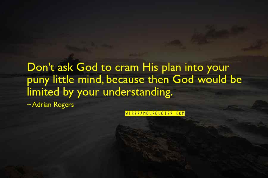 God And His Plan Quotes By Adrian Rogers: Don't ask God to cram His plan into
