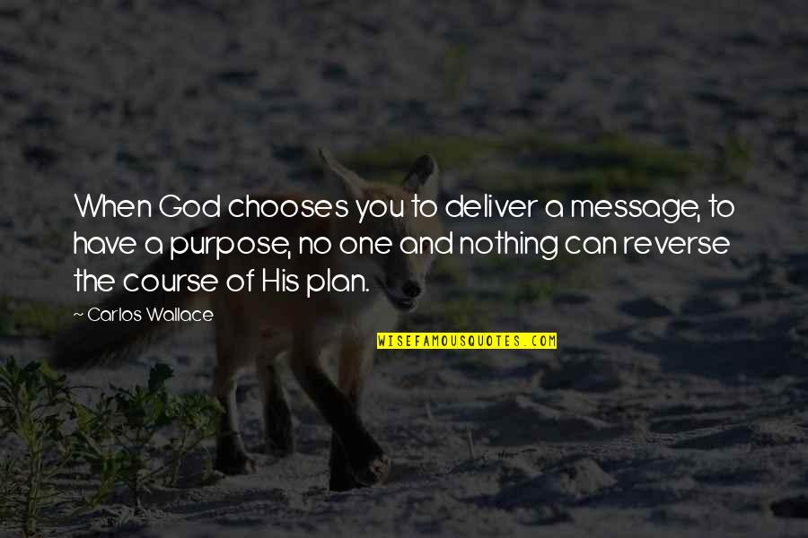 God And His Plan Quotes By Carlos Wallace: When God chooses you to deliver a message,