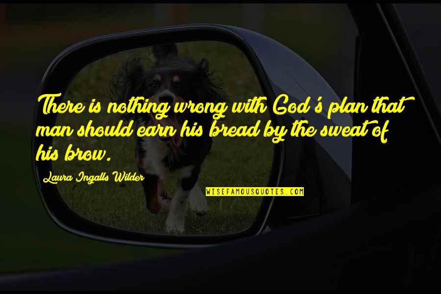 God And His Plan Quotes By Laura Ingalls Wilder: There is nothing wrong with God's plan that