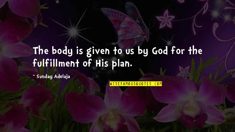 God And His Plan Quotes By Sunday Adelaja: The body is given to us by God